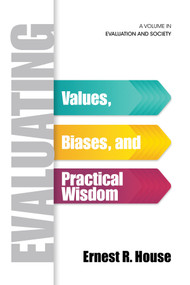 Evaluating (Values, Biases, and Practical Wisdom) by Ernest R. House, 9781623969158