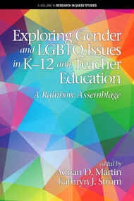 Exploring Gender and LGBTQ Issues in K-12 and Teacher Education (A Rainbow Assemblage) by Adrian D. Martin, Kathryn J. Strom, 9781641136174