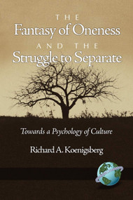 The Fantasy of Oneness and the Struggle to Separate (Towards a Psychology of Culture) by Richard A. Koenigsberg, 9781593118587
