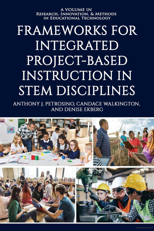 Frameworks for Integrated Project-Based Instruction in STEM Disciplines by Anthony J. Petrosino, Candace Walkington, Denise Ekberg, 9798887303673