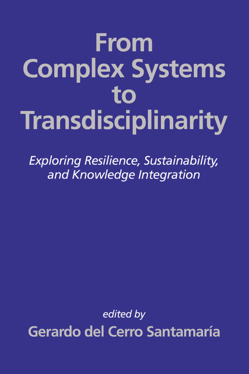 From Complex Systems to Transdisciplinarity (Exploring Resilience, Sustainability,and Knowledge Integration) by Gerardo del Cerro Santamaría, 9798887305530