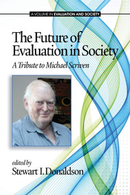 The Future of Evaluation in Society (A Tribute to Michael Scriven) by Stewart I. Donaldson, 9781623964511
