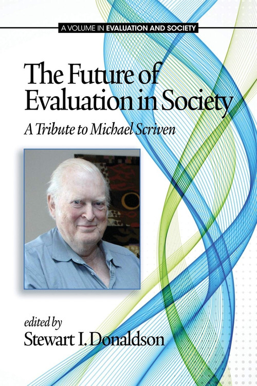 The Future of Evaluation in Society (A Tribute to Michael Scriven) by Stewart I. Donaldson, 9781623964511