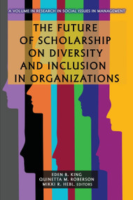 The Future of Scholarship on Diversity and Inclusion in Organizations by Eden B. King, Quinetta M. Roberson, Mikki R. Hebl, 9781648028243