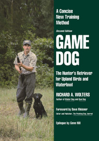 Game Dog (The Hunter's Retriever for Upland Birds and Waterfowl-A Concise New Training Method) by Richard A. Wolters, 9781641137065