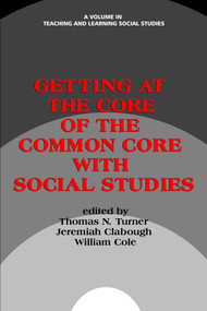 Getting at the Core of the Common Core with Social Studies by Thomas N. Turner, Jeremiah C. Clabough, William Cole, 9781623968748