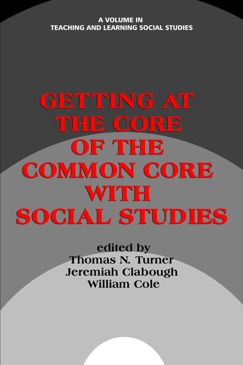Getting at the Core of the Common Core with Social Studies by Thomas N. Turner, Jeremiah C. Clabough, William Cole, 9781623968748
