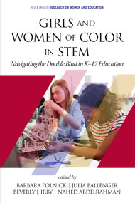 Girls and Women of Color In STEM (Navigating the Double Bind in K-12 Education) by Barbara Polnick, Julia Ballenger, Beverly J. Irby, Nahed Abdelrahman, Beverly J. Irby, Julia Ballenger, Janice Koch, 9781648020971