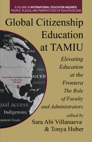 Global Citizenship Education at TAMIU Elevating Education at the Frontera (The Role of Faculty and Administrators) by Sara Abi Villanueva, Tonya Huber, 9781648029899