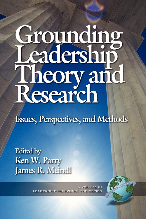 Grounding Leadership Theory and Research (Issues, Perspectives, and Methods) by Ken Parry, James R. Meindl, 9781931576000