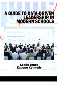 A Guide to Data-Driven Leadership in Modern Schools by Leslie Jones, Eugene Kennedy, 9781623969851