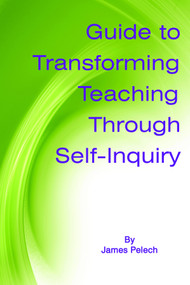 Guide to Transforming Teaching Through Self-Inquiry by James Pelech, 9781623961596
