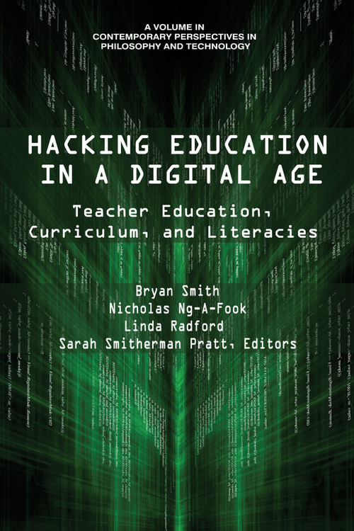 Hacking Education in a Digital Age (Teacher Education, Curriculum, and Literacies) by Bryan Smith, Nicholas Ng-A-Fook, Linda Radford, Sarah Smitherman Pratt, 9781641132008