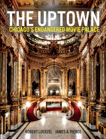 The Uptown (Chicago's Endangered Movie Palace) by James Pierce, Robert Loerzel, 9781733869072