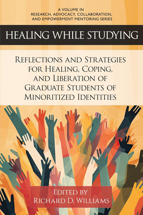 Healing While Studying (Reflections and Strategies for Healing, Coping, and Liberation of Graduate Students of Minoritized Identities) by Richard D. Williams, 9798887304991