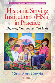 Hispanic Serving Institutions (HSIs) in Practice (Defining "Servingness" at HSIs) by Gina Ann Garcia, 9781648020162