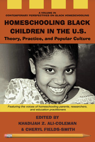 Homeschooling Black Children in the U.S. (Theory, Practice, and Popular Culture) by Khadijah Ali-Coleman, Cheryl Fields-Smith, 9781648027826