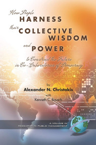 How People Harness Their Collective Wisdom and Power by Alexander N. Christakis, Kenneth C. Bausch, 9781593114817
