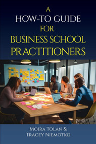 A How-To Guide for Business School Practitioners by Moira Tolan, Tracey Niemotko, 9798887306568
