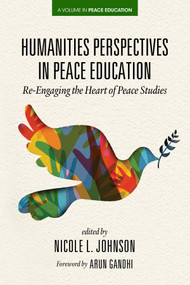 Humanities Perspectives in Peace Education (Re-Engaging the Heart of Peace Studies) by Nicole L. Johnson, Arun Gandhi, 9781648025709