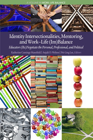 Identity Intersectionalities, Mentoring, and Work-Life (Im)Balance (Educators (Re)Negotiate the Personal, Professional, and Political) by Katherine Cumings Mansfield, Anjalé D. Welton, Pei-Ling Lee, 9781681235554