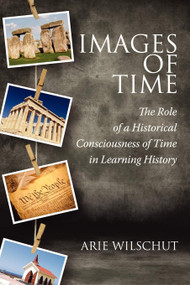 Images of Time (The Role of Historical Consciousness of Time in Learning) by Arie Wilschut, 9781617359064