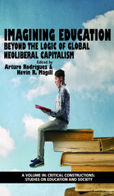 Imagining Education (Beyond the Logic of Global Neoliberal Capitalism) by Arturo Rodriguez, Kevin R. Magill, 9781681237466