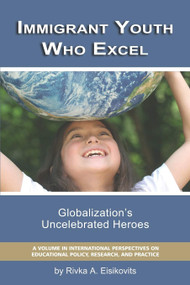Immigrant Youth Who Excel (Globalization 's Uncelebrated Heroes) by Rivka A. Eisikovitis, 9781593119713