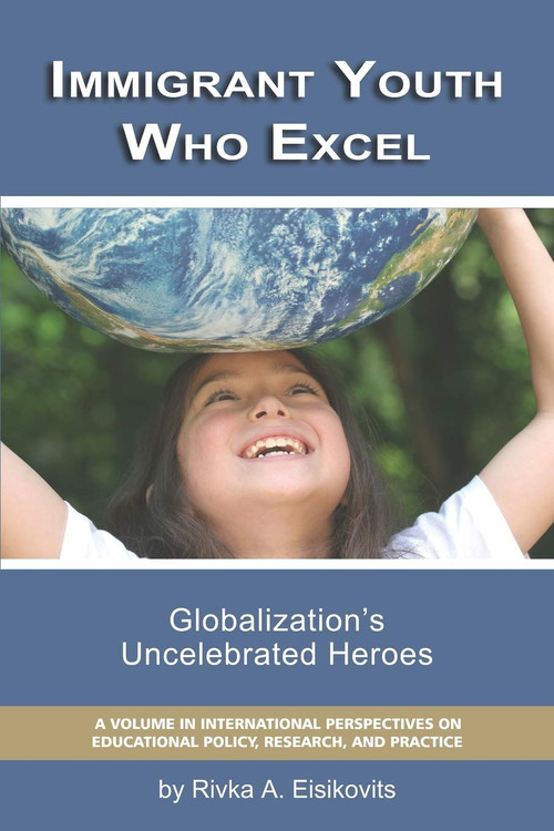 Immigrant Youth Who Excel (Globalization 's Uncelebrated Heroes) by Rivka A. Eisikovitis, 9781593119713