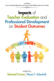 Impacts of Teacher Evaluation and Professional Development on Student Outcomes by Edward Crowe, Rena F. Subotnik, 9781617358623