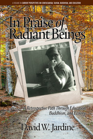 In Praise of Radiant Beings (A Retrospective Path Through Education, Buddhism and Ecology) by David W. Jardine, 9781681236049