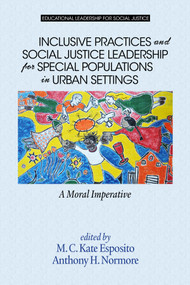 Inclusive Practices and Social Justice Leadership for Special Populations in Urban Settings (A Moral Imperative) by M. C. Kate Esposito, Anthony H. Normore, 9781681231075