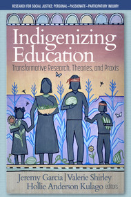 Indigenizing Education (Transformative Research, Theories, and Praxis) by Jeremy Garcia, Valerie Shirley, Hollie Anderson Kulago, 9781648026904