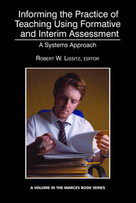 Informing the Practice of Teaching Using Formative and Interim Assessment (A Systems Approach) by Robert W. Lissitz, 9781623961114