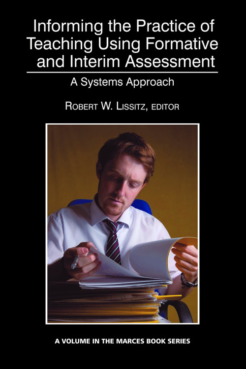 Informing the Practice of Teaching Using Formative and Interim Assessment (A Systems Approach) by Robert W. Lissitz, 9781623961114