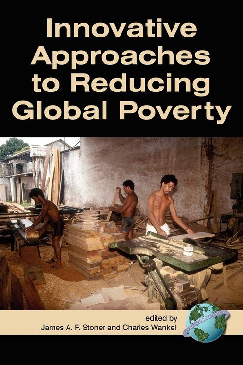 Innovative Approaches to Reducing Global Poverty by James A.F. Stoner, Charles Wankel, 9781593117528