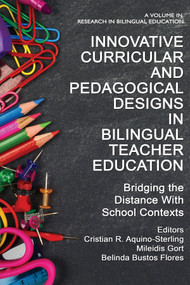 Innovative Curricular and Pedagogical Designs in Bilingual Teacher Education (Bridging the Distance with School Contexts) by Cristian R. Aquino-Sterling, Mileidis Gort, Belinda Bustos Flores, 9781648028946