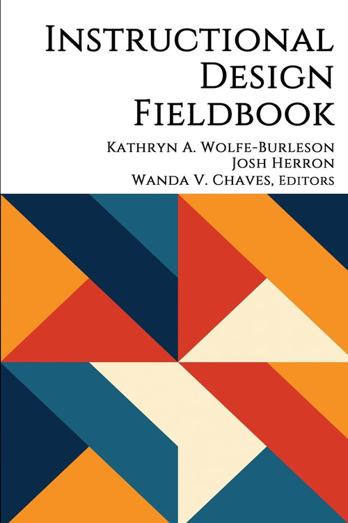 Instructional Design Fieldbook by Kathryn A. Wolfe-Burleson, Josh Herron, Wanda V. Chaves, 9781648029516