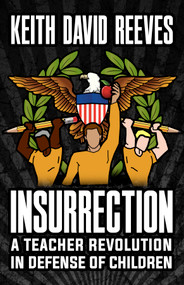 Insurrection (A Teacher Revolution in Defense of Children) by Keith David Reeves, 9781681233130