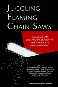 Juggling Flaming Chainsaws (Academics in Educational Leadership Try to Balance Work and Family) by Joanne M. Marshall, Jeffrey S. Brooks, Kathleen M. Brown, Leslie Hazle Bussey, Bonnie C. Fusarelli, Mark A. Gooden, Catherine A. Lugg, Latish C. Reed, George Theoharis, 9781617359095