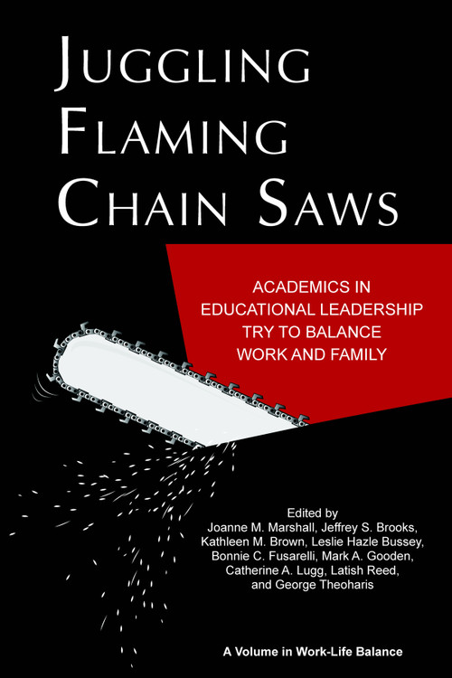 Juggling Flaming Chainsaws (Academics in Educational Leadership Try to Balance Work and Family) by Joanne M. Marshall, Jeffrey S. Brooks, Kathleen M. Brown, Leslie Hazle Bussey, Bonnie C. Fusarelli, Mark A. Gooden, Catherine A. Lugg, Latish C. Reed, George Theoharis, 9781617359095