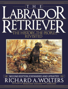 The Labrador Retriever (The History...the People...Revisited) by Richard A. Wolters, 9781641137089