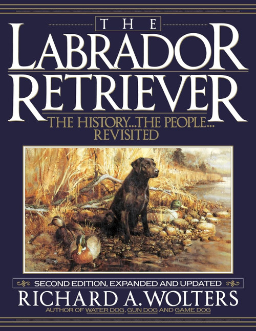 The Labrador Retriever (The History...the People...Revisited) by Richard A. Wolters, 9781641137089