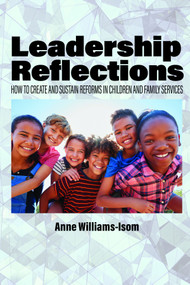 Leadership Reflections (How to Create and Sustain Reforms in Children and Family Services) by Anne Williams-Isom, 9781648029660