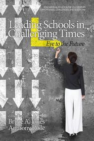 Leading Schools in Challenging Times (Eye to the Future) by Bruce A. Jones, Anthony Rolle, Bruce A. Jones, 9781681233673
