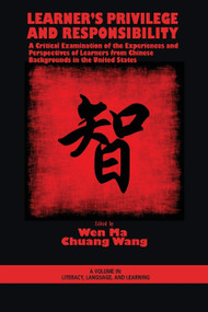 Learner's Privilege and Responsibility (A Critical Examination of the Experiences and Perspectives of Learners from Chinese Backgrounds in the United) by Wen Ma, Chuang Wang, 9781623965891
