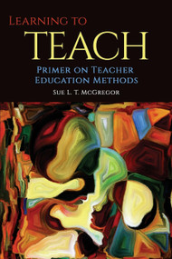 Learning to Teach (Primer on Teacher Education Methods) - 9798887304106 by Sue L. T. McGregor, 9798887304106
