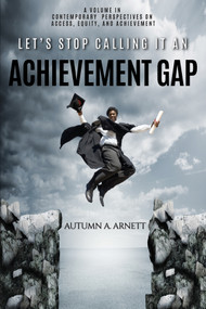 Let's Stop Calling it an Achievement Gap (How Public Education in the United States Maintains Disparate Educational Experiences for Students of Color) by Autumn A. Arnett, 9781641135184