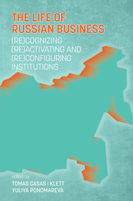 The Life of Russian Business ((Re)cognizing, (Re)activating and (Re)configuring Institutions) by Tomas Casas i Klett, Yuliya Ponomareva, 9781641134507
