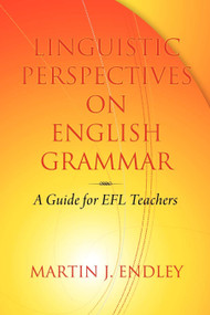 Linguistic Perspectives on English Grammar (A Guide for Efl Teachers) by Martin J. Endley, 9781617351686